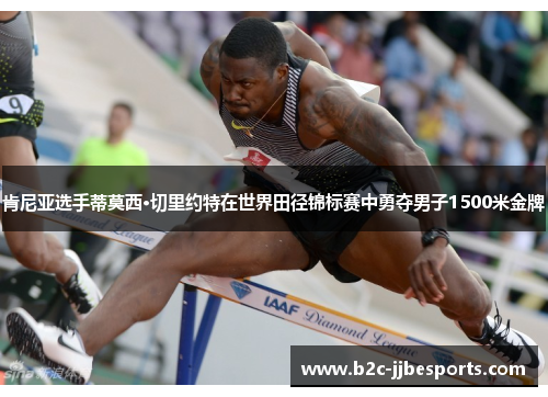 肯尼亚选手蒂莫西·切里约特在世界田径锦标赛中勇夺男子1500米金牌