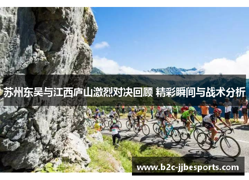 苏州东吴与江西庐山激烈对决回顾 精彩瞬间与战术分析
