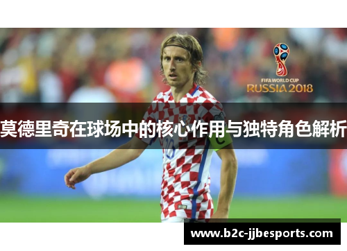 莫德里奇在球场中的核心作用与独特角色解析