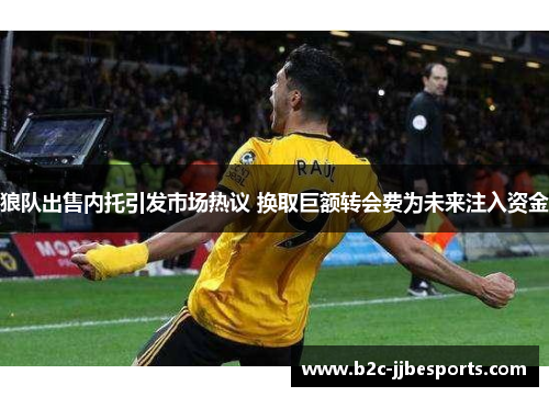 狼队出售内托引发市场热议 换取巨额转会费为未来注入资金