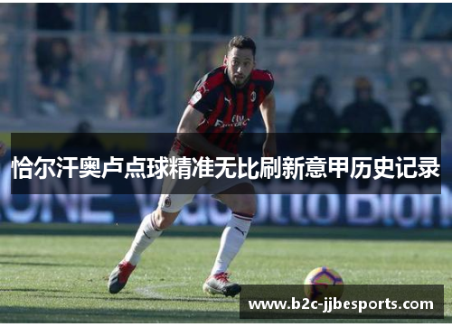 恰尔汗奥卢点球精准无比刷新意甲历史记录